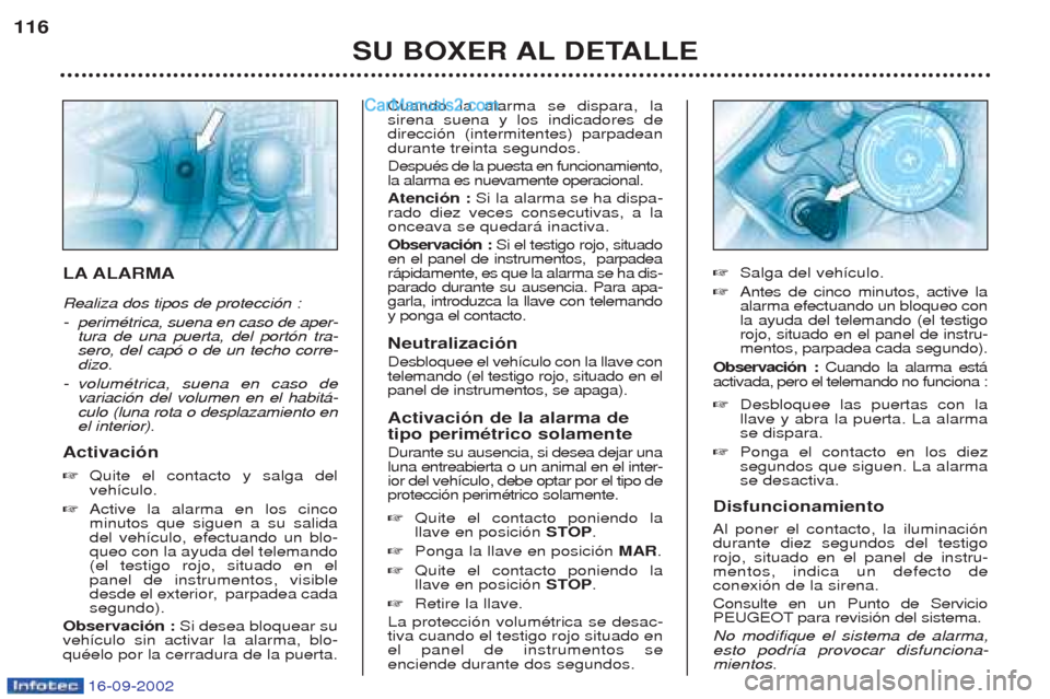 Peugeot Boxer 2002.5  Manual del propietario (in Spanish) 16-09-2002
SU BOXER AL DETALLE
116
LA ALARMA Realiza dos tipos de protecci—n : 
-  perimŽtrica, suena en caso de aper-
tura de una puerta, del port—n tra- sero, del cap— o de un techo corre-diz