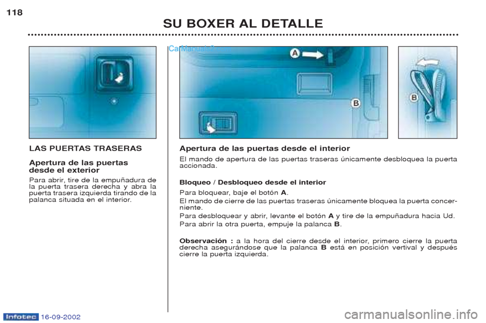 Peugeot Boxer 2002.5  Manual del propietario (in Spanish) 16-09-2002
SU BOXER AL DETALLE
118
LAS PUERTAS TRASERAS Apertura de las puertas desde el exterior 
Para abrir, tire de la empu–adura de la puerta trasera derecha y abra lapuerta trasera izquierda ti