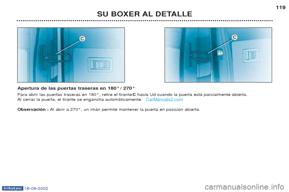 Peugeot Boxer 2002.5  Manual del propietario (in Spanish) 16-09-2002
SU BOXER AL DETALLE119
Apertura de las puertas traseras en 180° / 270° Para abrir las puertas traseras en 180¡, retire el tirante  Chacia Ud cuando la puerta est‡ parcialmente abierta.