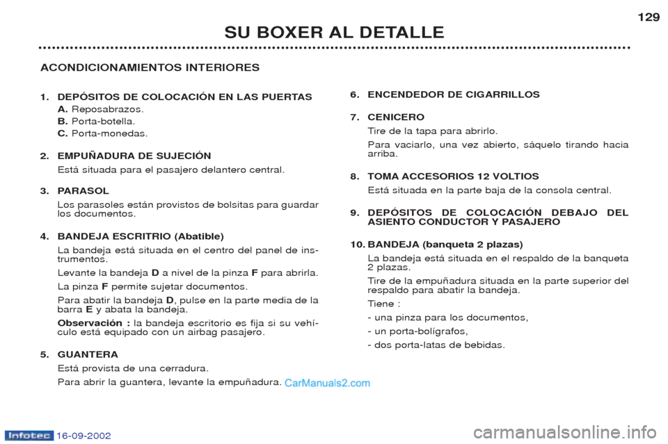 Peugeot Boxer 2002.5  Manual del propietario (in Spanish) 16-09-2002
SU BOXER AL DETALLE129
ACONDICIONAMIENTOS INTERIORES 
1. DEPÓSITOS DE COLOCACIÓN EN LAS PUERTAS A. Reposabrazos.
B.  Porta-botella.
C.  Porta-monedas.
2. EMPUÑADURA DE SUJECIÓN Est‡ s