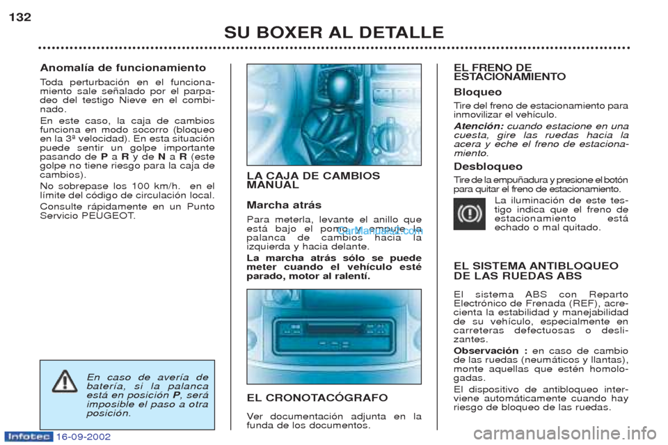 Peugeot Boxer 2002.5  Manual del propietario (in Spanish) 16-09-2002
Anomalía de funcionamiento Toda perturbaci—n en el funciona-
miento sale se–alado por el parpa- deo del testigo Nieve en el combi-nado. En este caso, la caja de cambios funciona en mod