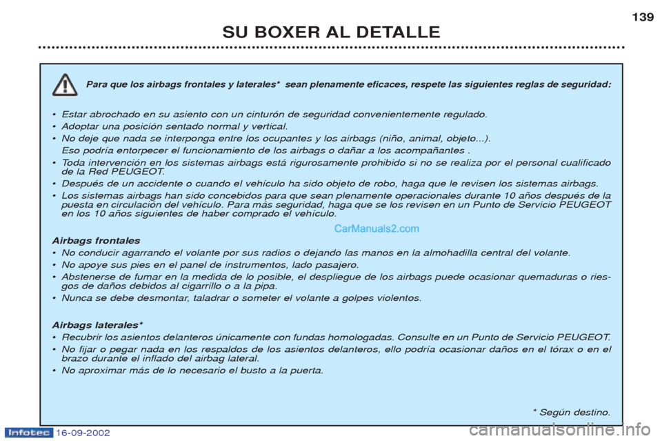 Peugeot Boxer 2002.5 Manual del propietario (in Spanish) SU BOXER AL DETALLE139
Para que los airbags frontales y laterales* sean plenamente eficaces, respete las siguientes reglas de seguridad:
¥
Estar abrochado en su asiento con un cintur—n de segurida Peugeot Boxer 2002.5 Manual del propietario (in Spanish) SU BOXER AL DETALLE139
Para que los airbags frontales y laterales* sean plenamente eficaces, respete las siguientes reglas de seguridad:
¥
Estar abrochado en su asiento con un cintur—n de segurida