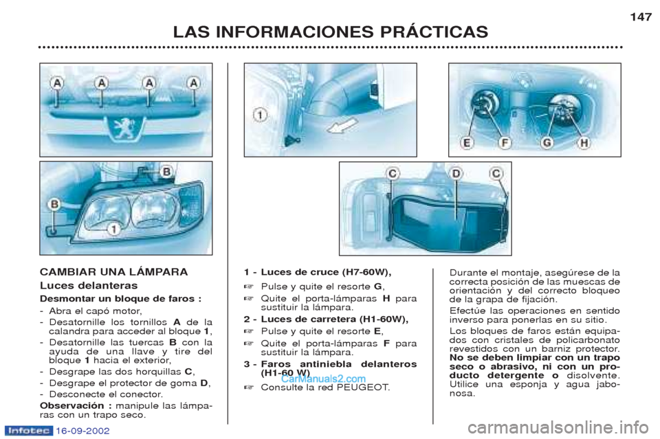 Peugeot Boxer 2002.5  Manual del propietario (in Spanish) 16-09-2002
LAS INFORMACIONES PRÁCTICAS147
CAMBIAR UNA LÁMPARA Luces delanteras Desmontar un bloque de faros : -
Abra el cap— motor,
- Desatornille los tornillos  Ade la
calandra para acceder al bl