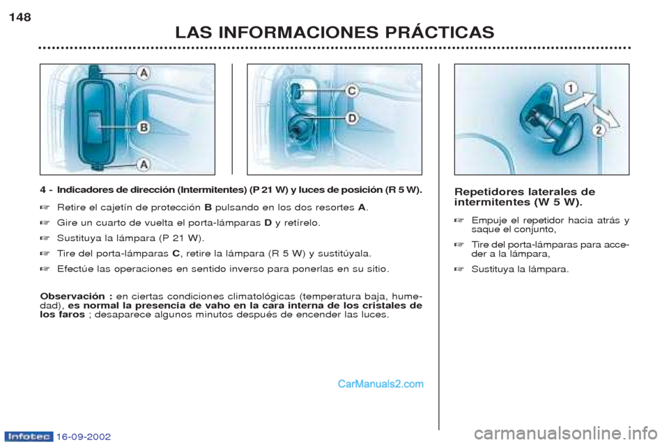 Peugeot Boxer 2002.5  Manual del propietario (in Spanish) 16-09-2002
Repetidores laterales de intermitentes (W 5 W). ☞Empuje el repetidor hacia atr‡s y saque el conjunto,
☞ Tire del porta-l‡mparas para acce-
der a la l‡mpara,
☞ Sustituya la l‡m