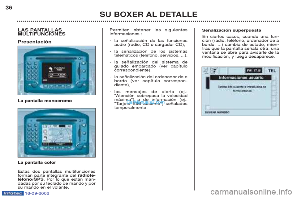 Peugeot Boxer 2002.5 Manual del propietario (in Spanish) 16-09-2002
Señalización superpuesta En ciertos casos, cuando una fun- ci—n (radio, telŽfono, ordenador de abordo, ...) cambia de estado, mien-tras que la pantalla se–ala otra, unaventana se abr Peugeot Boxer 2002.5 Manual del propietario (in Spanish) 16-09-2002
Señalización superpuesta En ciertos casos, cuando una fun- ci—n (radio, telŽfono, ordenador de abordo, ...) cambia de estado, mien-tras que la pantalla se–ala otra, unaventana se abr