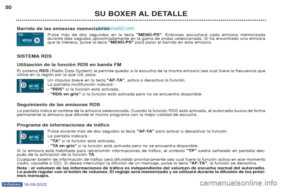 Peugeot Boxer 2002.5 Manual del propietario (in Spanish) 16-09-2002
SU BOXER AL DETALLE
50
Barrido de las emisoras memorizadas Pulse m‡s de dos segundos en la tecla "MENÚ-PS". Entonces escuchar‡ cada emisora memorizada
durante diez segudos aproximadam Peugeot Boxer 2002.5 Manual del propietario (in Spanish) 16-09-2002
SU BOXER AL DETALLE
50
Barrido de las emisoras memorizadas Pulse m‡s de dos segundos en la tecla "MENÚ-PS". Entonces escuchar‡ cada emisora memorizada
durante diez segudos aproximadam