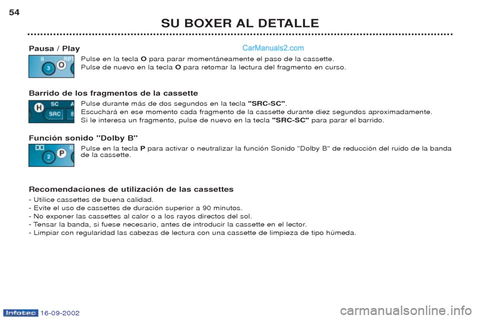 Peugeot Boxer 2002.5 Manual del propietario (in Spanish) 16-09-2002
SU BOXER AL DETALLE
54
Pausa / Play Pulse en la tecla Opara parar moment‡neamente el paso de la cassette.
Pulse de nuevo en la tecla O para retomar la lectura del fragmento en curso.
Ba Peugeot Boxer 2002.5 Manual del propietario (in Spanish) 16-09-2002
SU BOXER AL DETALLE
54
Pausa / Play Pulse en la tecla Opara parar moment‡neamente el paso de la cassette.
Pulse de nuevo en la tecla O para retomar la lectura del fragmento en curso.
Ba