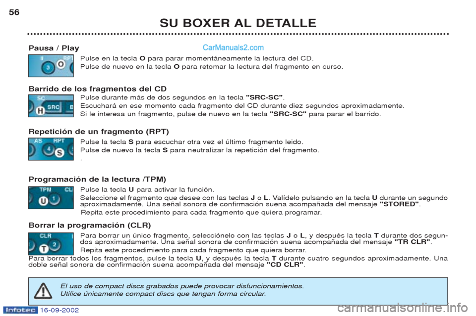 Peugeot Boxer 2002.5  Manual del propietario (in Spanish) 16-09-2002
SU BOXER AL DETALLE
56
Pausa / Play Pulse en la tecla  Opara parar moment‡neamente la lectura del CD.
Pulse de nuevo en la tecla  O para retomar la lectura del fragmento en curso.
Barrido