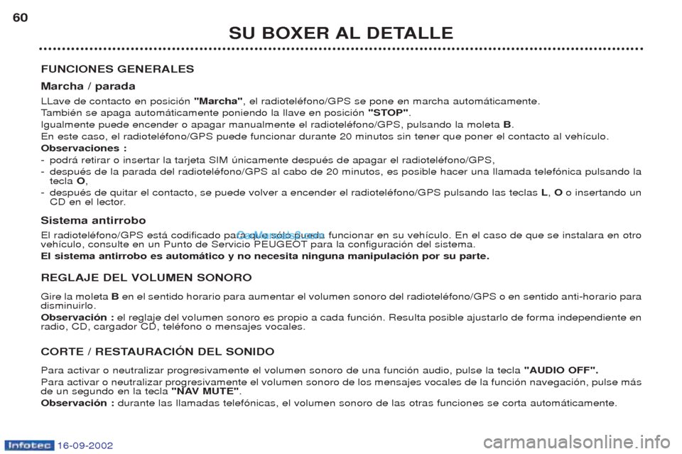 Peugeot Boxer 2002.5  Manual del propietario (in Spanish) 16-09-2002
SU BOXER AL DETALLE
60
FUNCIONES GENERALES Marcha / parada LLave de contacto en posici—n  "Marcha", el radiotelŽfono/GPS se pone en marcha autom‡ticamente.
T ambiŽn se apaga autom‡t