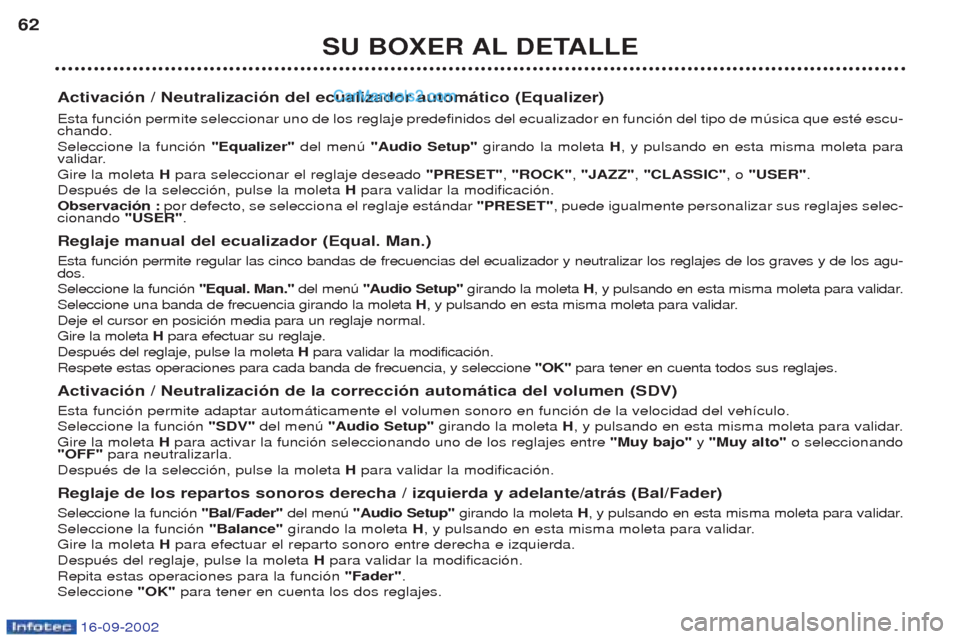 Peugeot Boxer 2002.5  Manual del propietario (in Spanish) 16-09-2002
SU BOXER AL DETALLE
62
Activación / Neutralización del ecualizador automático (Equalizer) Esta funci—n permite seleccionar uno de los reglaje predefinidos del ecualizador en funci—n 