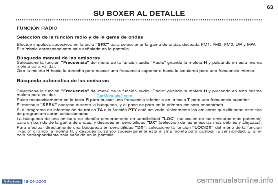 Peugeot Boxer 2002.5  Manual del propietario (in Spanish) 16-09-2002
SU BOXER AL DETALLE63
FUNCIÓN RADIO Selección de la función radio y de la gama de ondas Efectue impulsos sucesivos en la tecla  "SRC" para seleccionar la gama de ondas deseada FM1, FM2, 