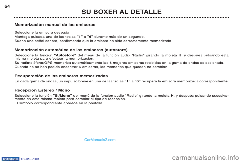 Peugeot Boxer 2002.5  Manual del propietario (in Spanish) 16-09-2002
SU BOXER AL DETALLE
64
Memorización manual de las emisoras Seleccione la emisora deseada. Mantega pulsada una de las teclas  "1" a "6"  durante m‡s de un segundo.
Suena una se–al sonor