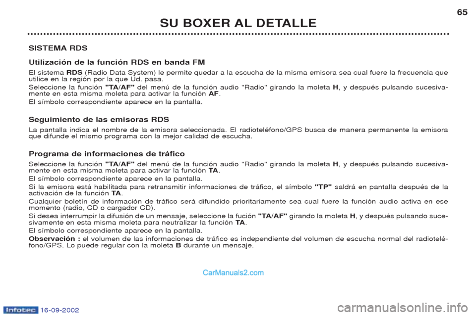 Peugeot Boxer 2002.5 Manual del propietario (in Spanish) 16-09-2002
SU BOXER AL DETALLE65
SISTEMA RDS Utilización de la función RDS en banda FM El sistema RDS(Radio Data System) le permite quedar a la escucha de la misma emisora sea cual fuere la frecuen Peugeot Boxer 2002.5 Manual del propietario (in Spanish) 16-09-2002
SU BOXER AL DETALLE65
SISTEMA RDS Utilización de la función RDS en banda FM El sistema RDS(Radio Data System) le permite quedar a la escucha de la misma emisora sea cual fuere la frecuen