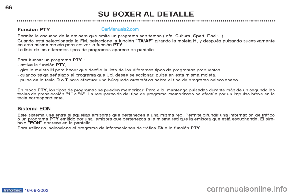 Peugeot Boxer 2002.5 Manual del propietario (in Spanish) 16-09-2002
SU BOXER AL DETALLE
66
Función PTY Permite la escucha de la emisora que emite un programa con temas (Info, Cultura, Sport, Rock...). Cuando est‡ seleccionada la FM, seleccione la funci†Peugeot Boxer 2002.5 Manual del propietario (in Spanish) 16-09-2002
SU BOXER AL DETALLE
66
Función PTY Permite la escucha de la emisora que emite un programa con temas (Info, Cultura, Sport, Rock...). Cuando est‡ seleccionada la FM, seleccione la funciâ€