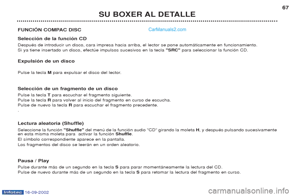 Peugeot Boxer 2002.5 Manual del propietario (in Spanish) 16-09-2002
SU BOXER AL DETALLE67
FUNCIÓN COMPAC DISC Selección de la función CD DespuŽs de introducir un disco, cara impresa hacia arriba, el lector se pone autom‡ticamente en funcionamiento. S Peugeot Boxer 2002.5 Manual del propietario (in Spanish) 16-09-2002
SU BOXER AL DETALLE67
FUNCIÓN COMPAC DISC Selección de la función CD DespuŽs de introducir un disco, cara impresa hacia arriba, el lector se pone autom‡ticamente en funcionamiento. S