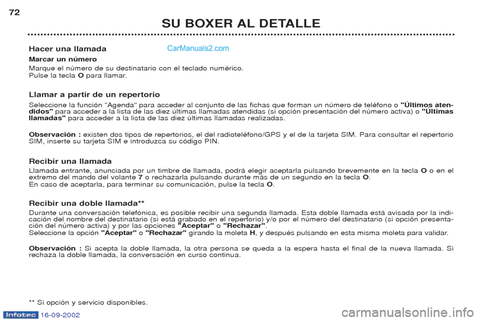 Peugeot Boxer 2002.5 Manual del propietario (in Spanish) 16-09-2002
SU BOXER AL DETALLE
72
Hacer una llamada Marcar un número Marque el nœmero de su destinatario con el teclado numŽrico. Pulse la tecla Opara llamar.
Llamar a partir de un repertorio S Peugeot Boxer 2002.5 Manual del propietario (in Spanish) 16-09-2002
SU BOXER AL DETALLE
72
Hacer una llamada Marcar un número Marque el nœmero de su destinatario con el teclado numŽrico. Pulse la tecla Opara llamar.
Llamar a partir de un repertorio S