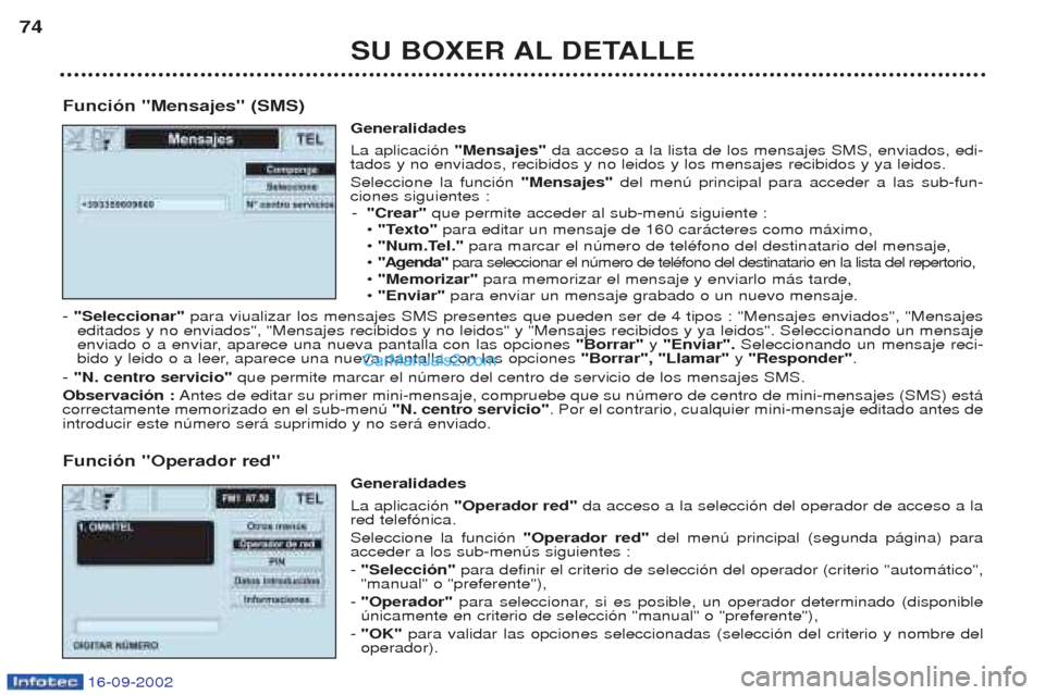 Peugeot Boxer 2002.5 Manual del propietario (in Spanish) SU BOXER AL DETALLE
74
Función "Mensajes" (SMS) Generalidades La aplicaci—n "Mensajes" da acceso a la lista de los mensajes SMS, enviados, edi-
tados y no enviados, recibidos y no leidos y los mens Peugeot Boxer 2002.5 Manual del propietario (in Spanish) SU BOXER AL DETALLE
74
Función "Mensajes" (SMS) Generalidades La aplicaci—n "Mensajes" da acceso a la lista de los mensajes SMS, enviados, edi-
tados y no enviados, recibidos y no leidos y los mens