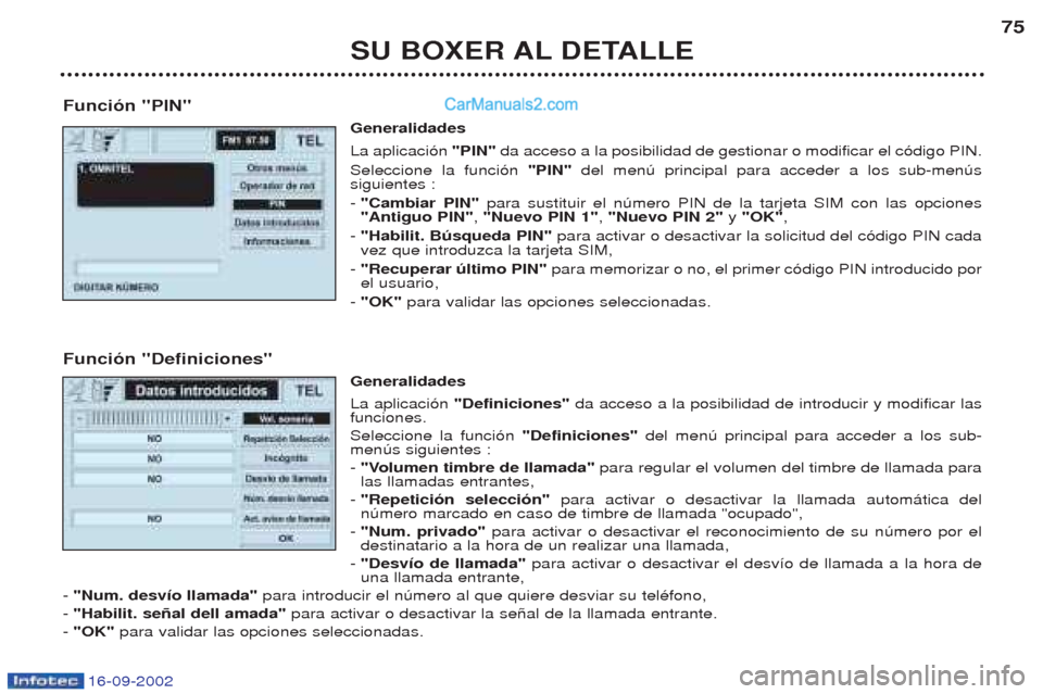 Peugeot Boxer 2002.5 Manual del propietario (in Spanish) 16-09-2002
SU BOXER AL DETALLE75
Función "PIN" Generalidades La aplicaci—n "PIN" da acceso a la posibilidad de gestionar o modificar el c—digo PIN.
Seleccione la funci—n "PIN" del menœ princi Peugeot Boxer 2002.5 Manual del propietario (in Spanish) 16-09-2002
SU BOXER AL DETALLE75
Función "PIN" Generalidades La aplicaci—n "PIN" da acceso a la posibilidad de gestionar o modificar el c—digo PIN.
Seleccione la funci—n "PIN" del menœ princi