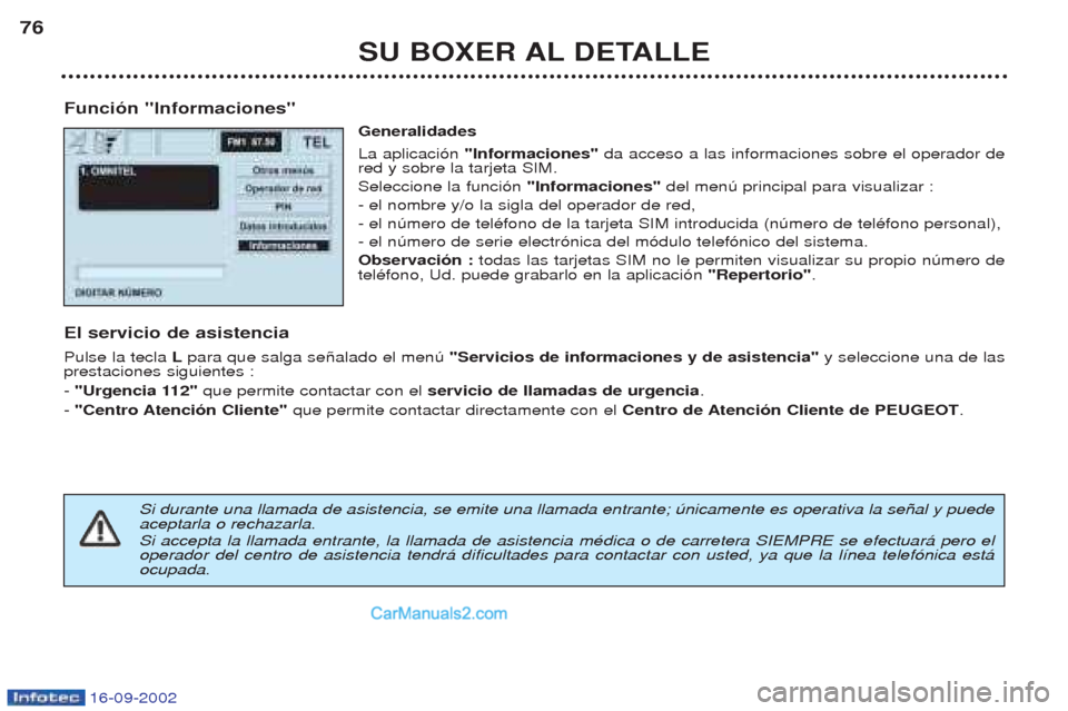 Peugeot Boxer 2002.5 Manual del propietario (in Spanish) 16-09-2002
SU BOXER AL DETALLE
76
Función "Informaciones" Generalidades La aplicaci—n "Informaciones" da acceso a las informaciones sobre el operador de
red y sobre la tarjeta SIM. Seleccione la fu Peugeot Boxer 2002.5 Manual del propietario (in Spanish) 16-09-2002
SU BOXER AL DETALLE
76
Función "Informaciones" Generalidades La aplicaci—n "Informaciones" da acceso a las informaciones sobre el operador de
red y sobre la tarjeta SIM. Seleccione la fu