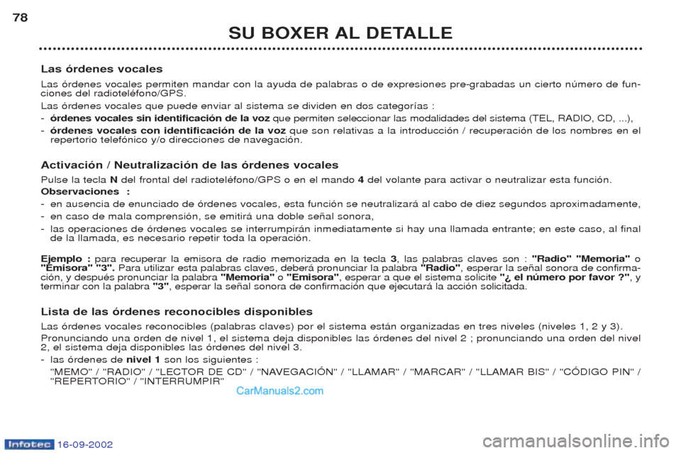 Peugeot Boxer 2002.5 Manual del propietario (in Spanish) 16-09-2002
SU BOXER AL DETALLE
78
Las órdenes vocales Las —rdenes vocales permiten mandar con la ayuda de palabras o de expresiones pre-grabadas un cierto nœmero de fun- ciones del radiotelŽfono/ Peugeot Boxer 2002.5 Manual del propietario (in Spanish) 16-09-2002
SU BOXER AL DETALLE
78
Las órdenes vocales Las —rdenes vocales permiten mandar con la ayuda de palabras o de expresiones pre-grabadas un cierto nœmero de fun- ciones del radiotelŽfono/