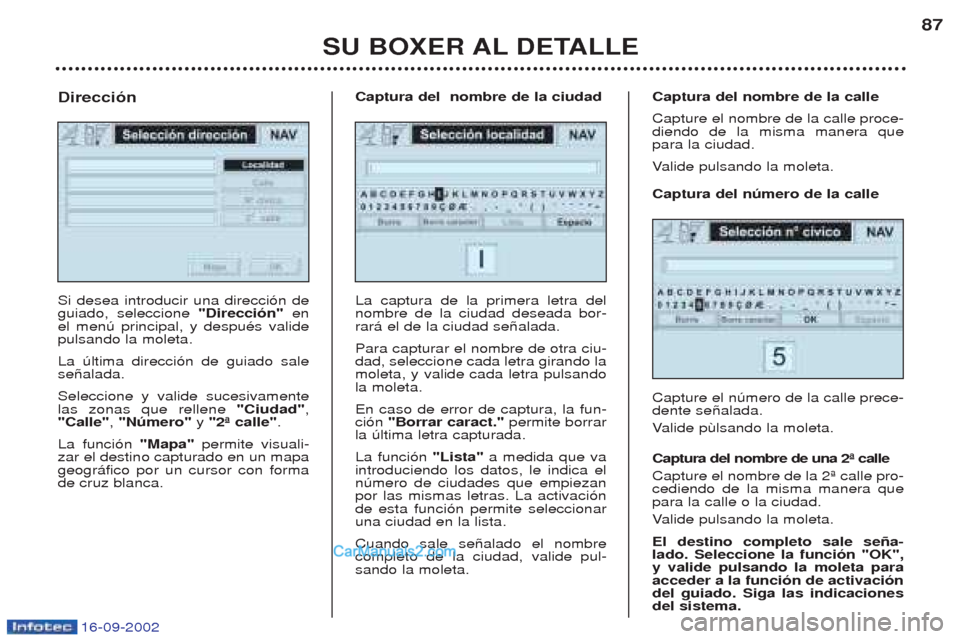 Peugeot Boxer 2002.5 Manual del propietario (in Spanish) 16-09-2002
SU BOXER AL DETALLE87
Si desea introducir una direcci—n de guiado, seleccione
"Dirección" en
el menœ principal, y despuŽs validepulsando la moleta. La œltima direcci—n de guiado sa Peugeot Boxer 2002.5 Manual del propietario (in Spanish) 16-09-2002
SU BOXER AL DETALLE87
Si desea introducir una direcci—n de guiado, seleccione
"Dirección" en
el menœ principal, y despuŽs validepulsando la moleta. La œltima direcci—n de guiado sa