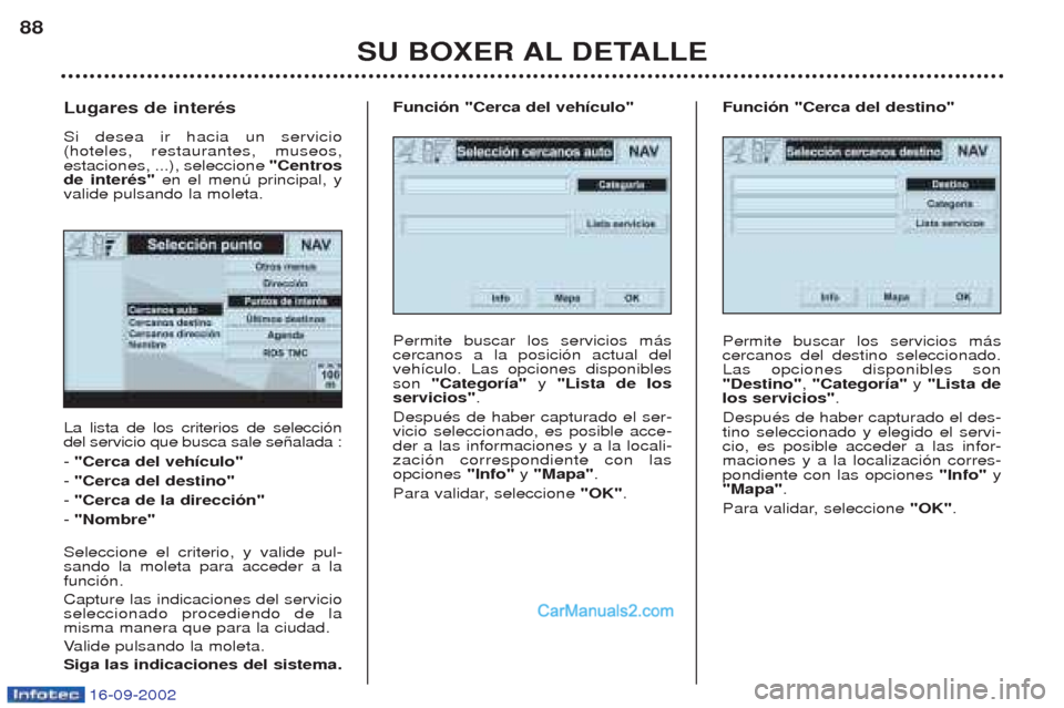 Peugeot Boxer 2002.5 Manual del propietario (in Spanish) 16-09-2002
SU BOXER AL DETALLE
88
La lista de los criterios de selecci—n del servicio que busca sale se–alada : -
"Cerca del vehÃculo"
- "Cerca del destino"
- "Cerca de la dirección"
- "Nomb Peugeot Boxer 2002.5 Manual del propietario (in Spanish) 16-09-2002
SU BOXER AL DETALLE
88
La lista de los criterios de selecci—n del servicio que busca sale se–alada : -
"Cerca del vehÃculo"
- "Cerca del destino"
- "Cerca de la dirección"
- "Nomb