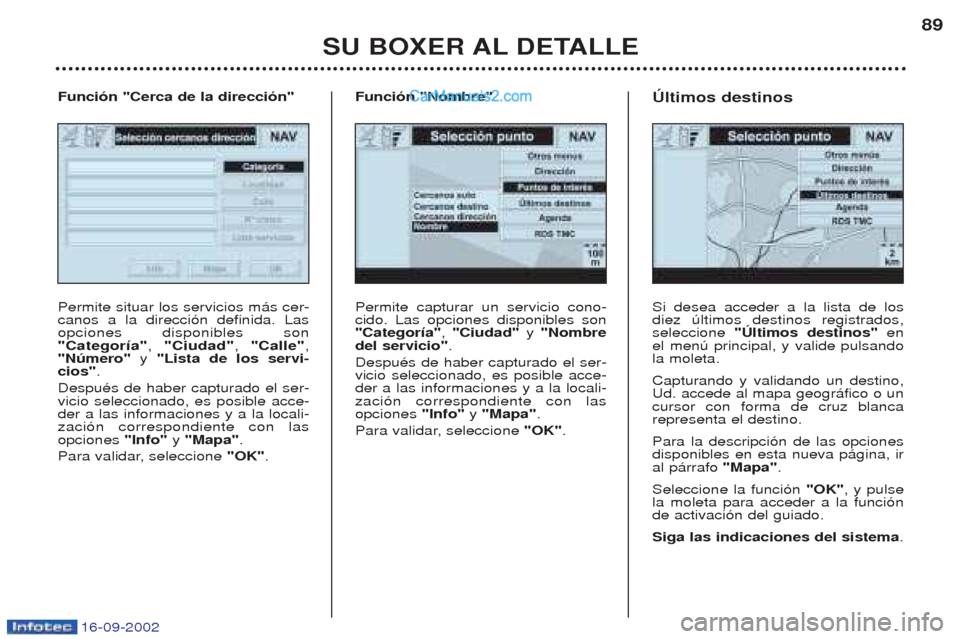 Peugeot Boxer 2002.5 Manual del propietario (in Spanish) 16-09-2002
SU BOXER AL DETALLE89
Permite capturar un servicio cono- cido. Las opciones disponibles son"CategorÃa"
, "Ciudad" y "Nombre
del servicio" .
DespuŽs de haber capturado el ser-vicio selecc Peugeot Boxer 2002.5 Manual del propietario (in Spanish) 16-09-2002
SU BOXER AL DETALLE89
Permite capturar un servicio cono- cido. Las opciones disponibles son"CategorÃa"
, "Ciudad" y "Nombre
del servicio" .
DespuŽs de haber capturado el ser-vicio selecc