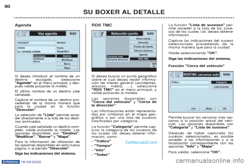 Peugeot Boxer 2002.5 Manual del propietario (in Spanish) 16-09-2002
SU BOXER AL DETALLE
90
Si desea buscar un punto geogr‡fico sobre el cual desea recibir informa-ci—n de interŽs general (accidentes,atascos, niebla, ...), seleccione"RDS TMC"
en el men Peugeot Boxer 2002.5 Manual del propietario (in Spanish) 16-09-2002
SU BOXER AL DETALLE
90
Si desea buscar un punto geogr‡fico sobre el cual desea recibir informa-ci—n de interŽs general (accidentes,atascos, niebla, ...), seleccione"RDS TMC"
en el men