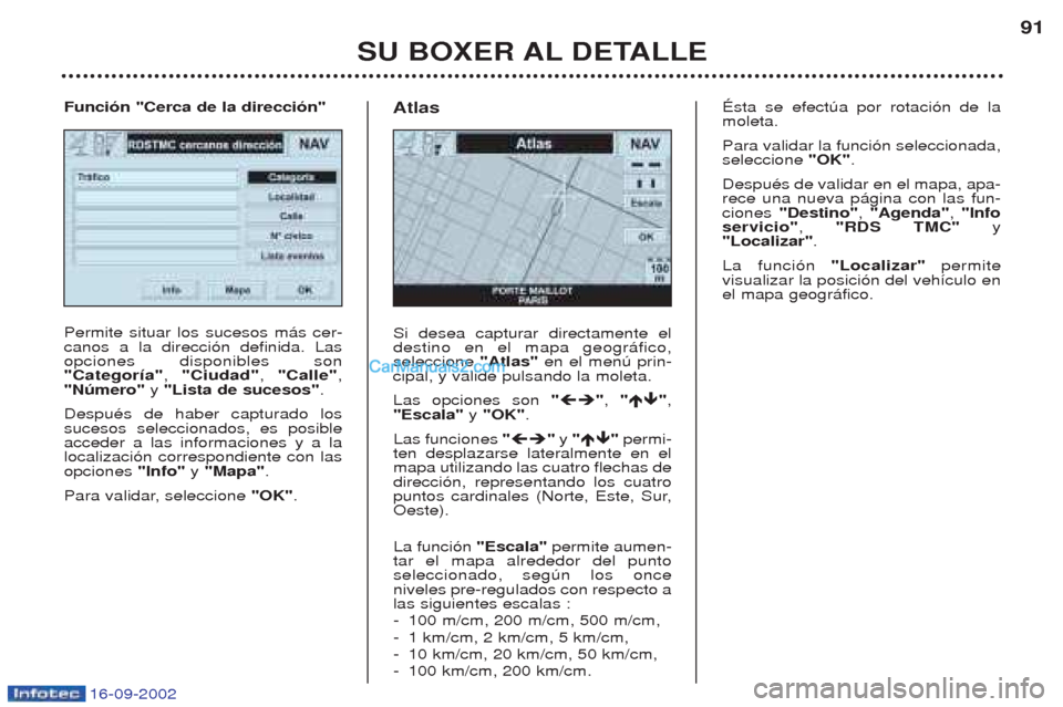 Peugeot Boxer 2002.5 Manual del propietario (in Spanish) 16-09-2002
SU BOXER AL DETALLE91
Permite situar los sucesos m‡s cer- canos a la direcci—n definida. Lasopciones disponibles son"CategorÃa"
, "Ciudad" , "Calle" ,
"Número" y "Lista de sucesos" . Peugeot Boxer 2002.5 Manual del propietario (in Spanish) 16-09-2002
SU BOXER AL DETALLE91
Permite situar los sucesos m‡s cer- canos a la direcci—n definida. Lasopciones disponibles son"CategorÃa"
, "Ciudad" , "Calle" ,
"Número" y "Lista de sucesos" .