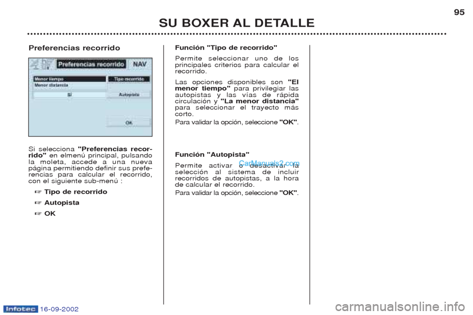 Peugeot Boxer 2002.5 Manual del propietario (in Spanish) 16-09-2002
SU BOXER AL DETALLE95
Si selecciona
"Preferencias recor-
rido" en elmenœ principal, pulsando
la moleta, accede a una nueva p‡gina permitiendo definir sus prefe-rencias para calcular el Peugeot Boxer 2002.5 Manual del propietario (in Spanish) 16-09-2002
SU BOXER AL DETALLE95
Si selecciona
"Preferencias recor-
rido" en elmenœ principal, pulsando
la moleta, accede a una nueva p‡gina permitiendo definir sus prefe-rencias para calcular el