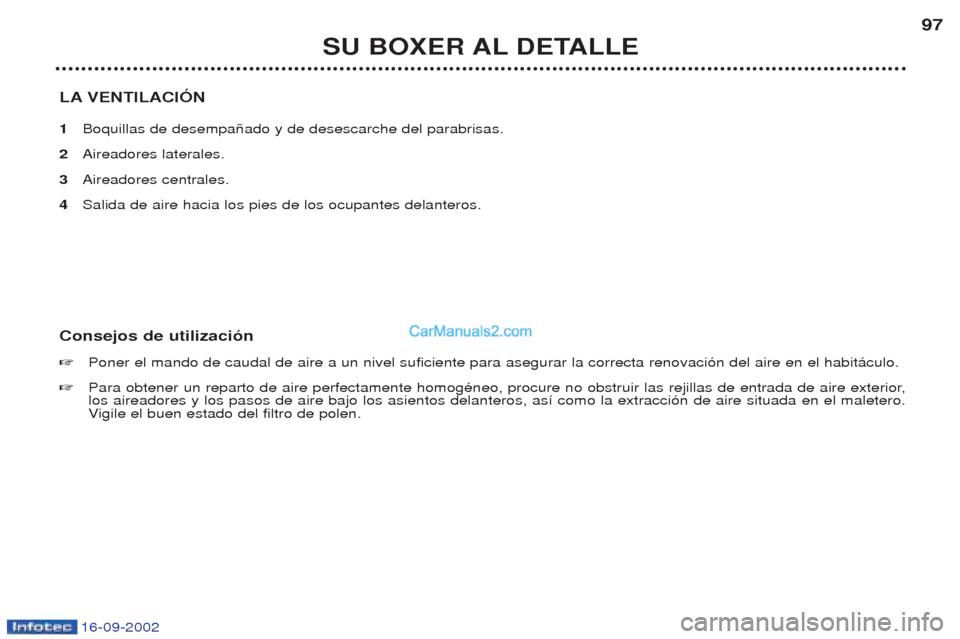 Peugeot Boxer 2002.5  Manual del propietario (in Spanish) 16-09-2002
SU BOXER AL DETALLE97
LA VENTILACIÓN 1 Boquillas de desempa–ado y de desescarche del parabrisas.
2 Aireadores laterales.
3 Aireadores centrales.
4 Salida de aire hacia los pies de los oc