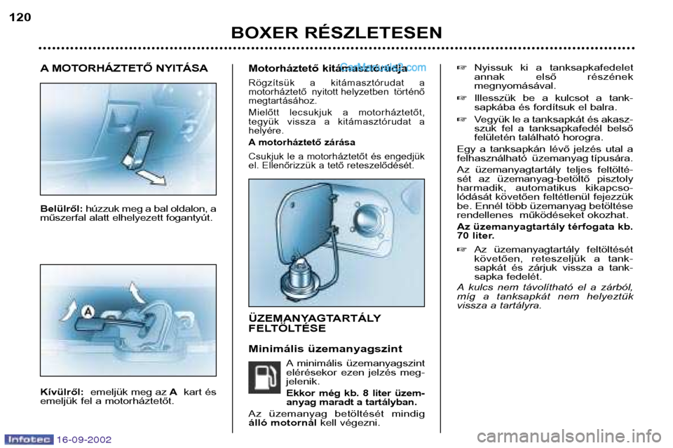 Peugeot Boxer 2002.5 Kezelési útmutató (in Hungarian) 16-09-2002
A MOTORHÁZTETŐ NYITÁSA Belülről: húzzuk meg a bal oldalon, a
műszerfal alatt elhelyezett fogantyút.
Kívülről: emeljük meg az Akart és
emeljük fel a motorháztetőt.Motorhá Peugeot Boxer 2002.5 Kezelési útmutató (in Hungarian) 16-09-2002
A MOTORHÁZTETŐ NYITÁSA Belülről: húzzuk meg a bal oldalon, a
műszerfal alatt elhelyezett fogantyút.
Kívülről: emeljük meg az Akart és
emeljük fel a motorháztetőt.Motorhá