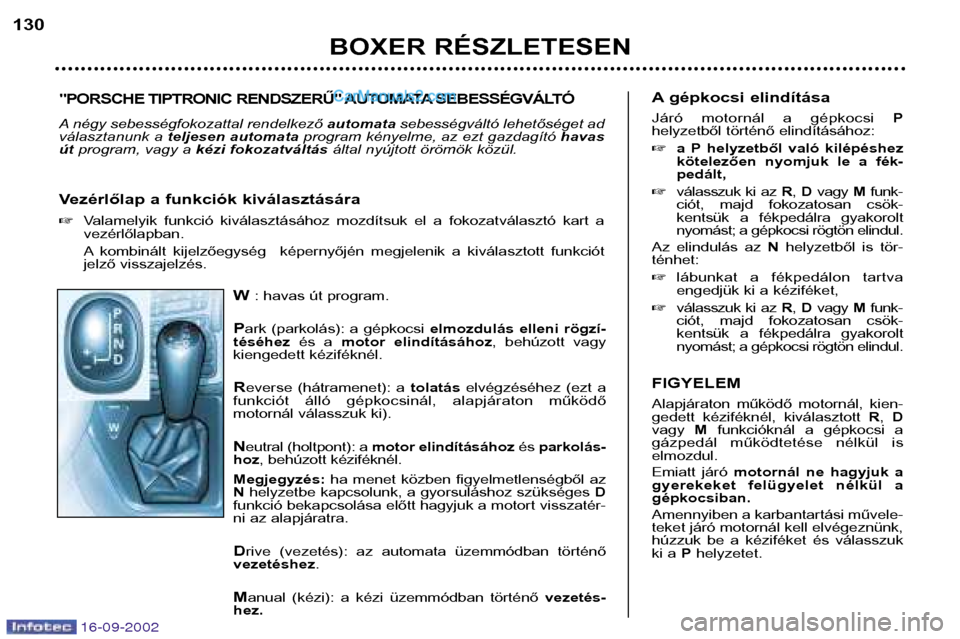 Peugeot Boxer 2002.5 Kezelési útmutató (in Hungarian) 16-09-2002
W: havas út program.
P ark (parkolás): a gépkocsi elmozdulás elleni rögzí-
téséhez és a motor elindításához , behúzott vagy
kiengedett kéziféknél. R everse (hátr Peugeot Boxer 2002.5 Kezelési útmutató (in Hungarian) 16-09-2002
W: havas út program.
P ark (parkolás): a gépkocsi elmozdulás elleni rögzí-
téséhez és a motor elindításához , behúzott vagy
kiengedett kéziféknél. R everse (hátr