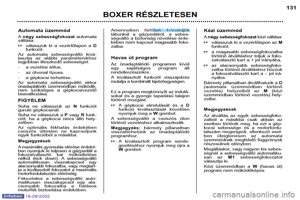 Peugeot Boxer 2002.5  Kezelési útmutató (in Hungarian) 16-09-2002
Automata üzemmód Anégy  sebességfokozat automata
váltása: � válasszuk  ki  a  vezérlőlapon  a  D
funkciót.
Az  automata  sebességváltó  kivá- 
lasztja  az  alábbi  paraméter