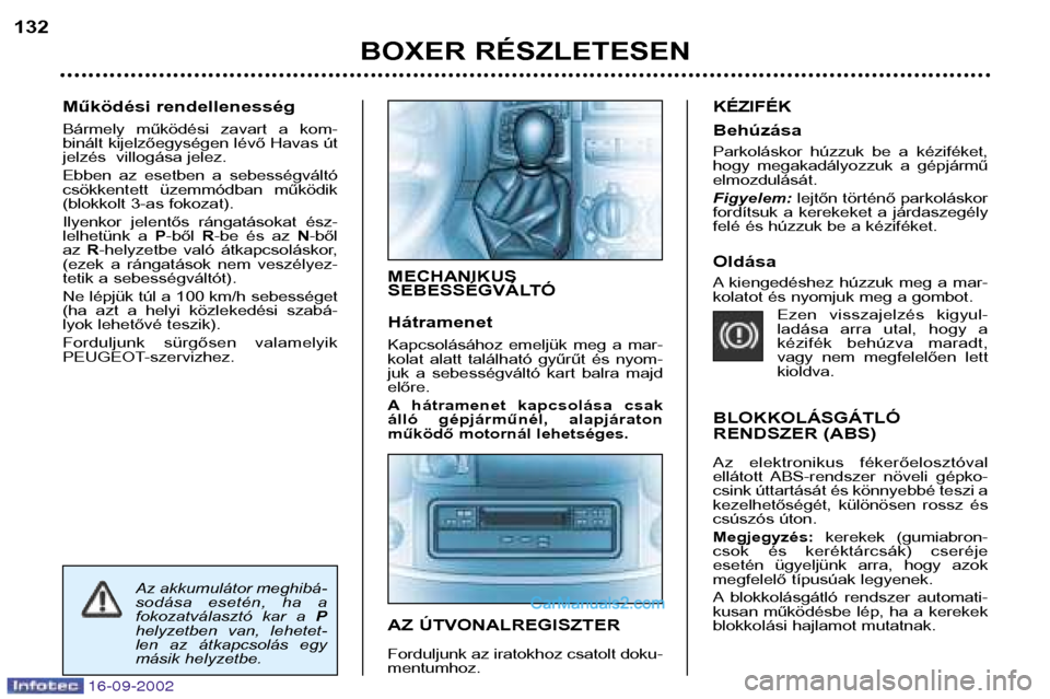 Peugeot Boxer 2002.5  Kezelési útmutató (in Hungarian) 16-09-2002
Működési rendellenesség 
Bármely  működési  zavart  a  kom- 
binált kijelzőegységen lévő Havas út
jelzés  villogása jelez. 
Ebben  az  esetben  a  sebességváltó 
csökken