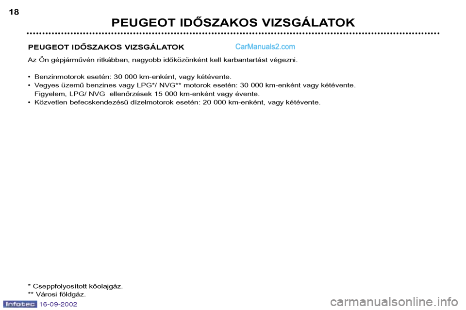 Peugeot Boxer 2002.5  Kezelési útmutató (in Hungarian) 16-09-2002
PEUGEOT IDŐSZAKOS VIZSGÁLATOK 
Az Ön gépjárművén ritkábban, nagyobb időközönként kell karbantartást végezni. 
• Benzinmotorok esetén: 30 000 km-enként, vagy kétévente. 
