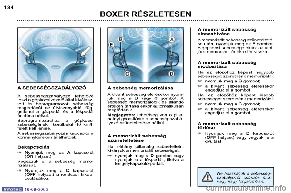 Peugeot Boxer 2002.5 Kezelési útmutató (in Hungarian) 16-09-2002
A SEBESSÉGSZABÁLYOZÓ
A sebességszabályozó lehetővé
teszi a gépkocsivezető által kiválasz-
tott és beprogramozott sebesség
megtartását az útviszonyoktól füg-
getl Peugeot Boxer 2002.5 Kezelési útmutató (in Hungarian) 16-09-2002
A SEBESSÉGSZABÁLYOZÓ
A sebességszabályozó lehetővé
teszi a gépkocsivezető által kiválasz-
tott és beprogramozott sebesség
megtartását az útviszonyoktól füg-
getl