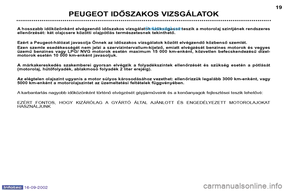 Peugeot Boxer 2002.5  Kezelési útmutató (in Hungarian) 16-09-2002
A hosszabb időközönként elvégzendő időszakos vizsgálatok szükségessé teszik a motorolaj szintjének rendszeres 
ellenőrzését: két olajcsere közötti olajpótlás természete