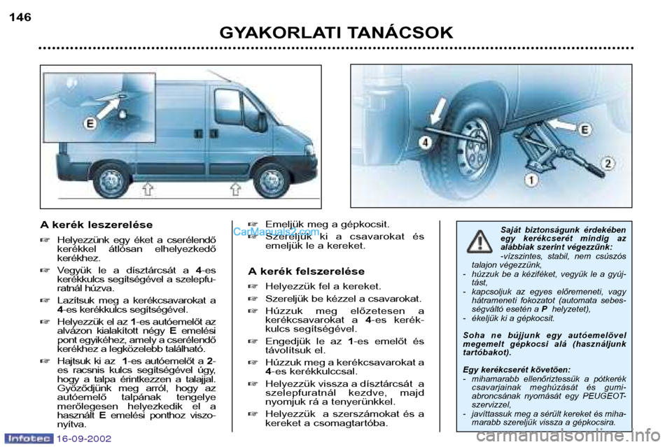 Peugeot Boxer 2002.5  Kezelési útmutató (in Hungarian) 16-09-2002
A kerék leszerelése �Helyezzünk  egy  éket  a  cserélendő 
kerékkel  átlósan  elhelyezkedő kerékhez. 
� Vegyük  le  a  dísztárcsát  a  4-es
kerékkulcs  segítségével  a  s