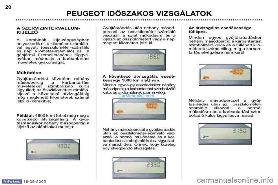 Peugeot Boxer 2002.5  Kezelési útmutató (in Hungarian) 16-09-2002
A SZERVIZINTERVALLUM- KIJELZŐ 
A kombinált  kijelzőegységben 
helyezkedik el, a kilométer-számláló-
val  együtt  (összkilométer-számláló
és  napi  kilométer-számláló)  é