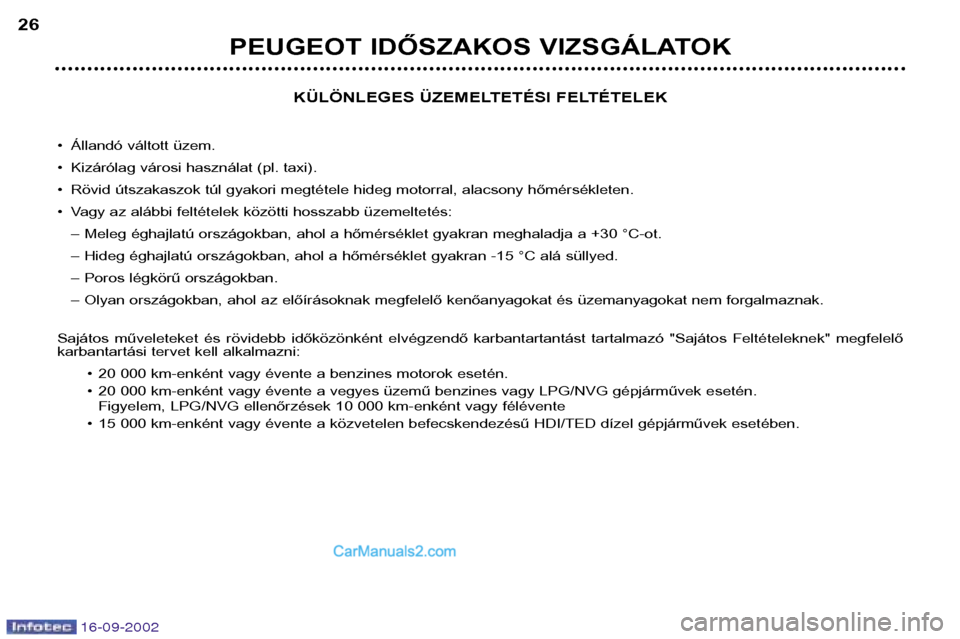 Peugeot Boxer 2002.5  Kezelési útmutató (in Hungarian) 16-09-2002
KÜLÖNLEGES ÜZEMELTETÉSI FELTÉTELEK
• Állandó váltott üzem. 
• Kizárólag városi használat (pl. taxi).
• Rövid útszakaszok túl gyakori megtétele hideg motorral, alacson