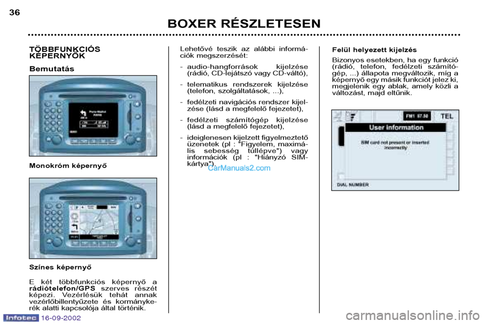 Peugeot Boxer 2002.5  Kezelési útmutató (in Hungarian) Felül helyezett kijelzés 
Bizonyos esetekben, ha egy funkció 
(rádió,  telefon,  fedélzeti  számító-
gép, ...)  állapota  megváltozik,  míg  a
képernyő egy másik funkciót jelez ki,
me