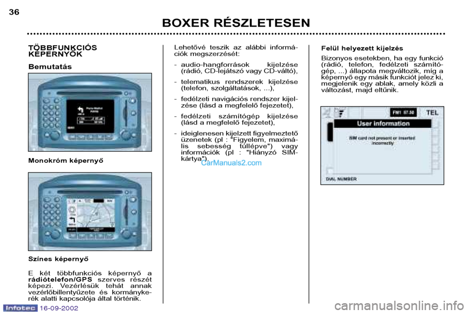 Peugeot Boxer 2002.5 Kezelési útmutató (in Hungarian) Felül helyezett kijelzés
Bizonyos esetekben, ha egy funkció
(rádió, telefon, fedélzeti számító-
gép, ...) állapota megváltozik, míg a
képernyő egy másik funkciót jelez ki,
me Peugeot Boxer 2002.5 Kezelési útmutató (in Hungarian) Felül helyezett kijelzés
Bizonyos esetekben, ha egy funkció
(rádió, telefon, fedélzeti számító-
gép, ...) állapota megváltozik, míg a
képernyő egy másik funkciót jelez ki,
me