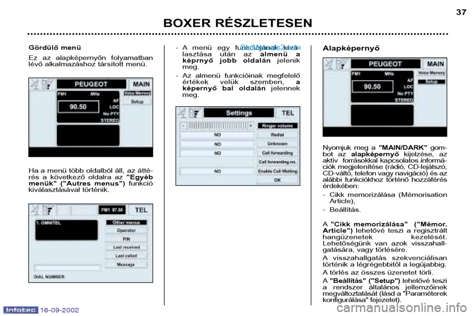 Peugeot Boxer 2002.5  Kezelési útmutató (in Hungarian) 16-09-2002
- A menü  egy  funkciójának  kivá-lasztása  után  az  almenü  a
képrnyő  jobb  oldalán jelenik
meg.
- Az  almenü  funkcióinak  megfelelő értékek  velük  szemben,  a
képerny