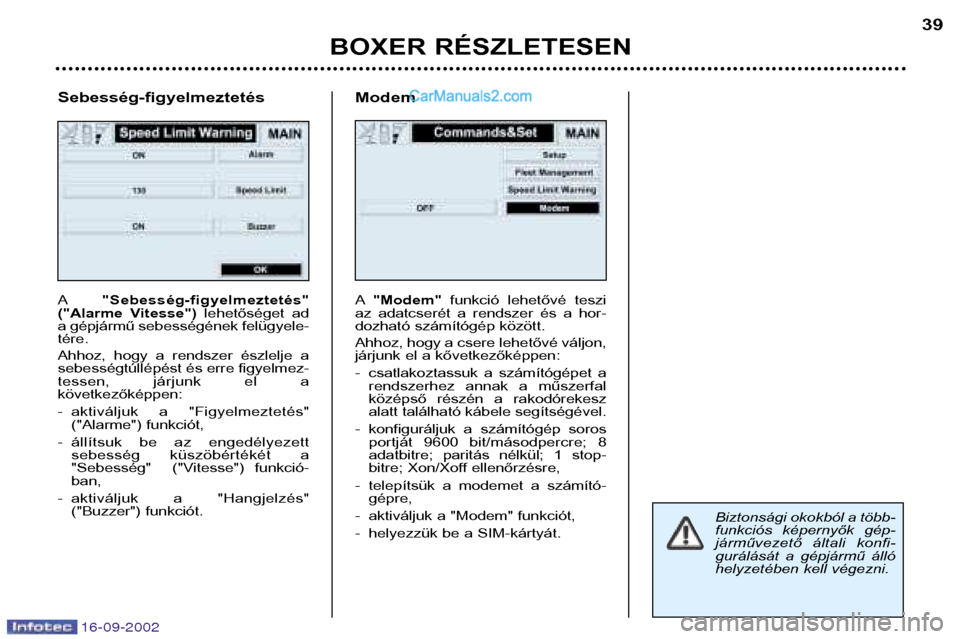 Peugeot Boxer 2002.5  Kezelési útmutató (in Hungarian) 16-09-2002
BOXER RÉSZLETESEN39
Sebesség-figyelmeztetés A "Sebesség-figyelmeztetés"
("Alarme  Vitesse") lehetőséget  ad
a gépjármű sebességének felügyele- tére. 
Ahhoz,  hogy  a  rendszer