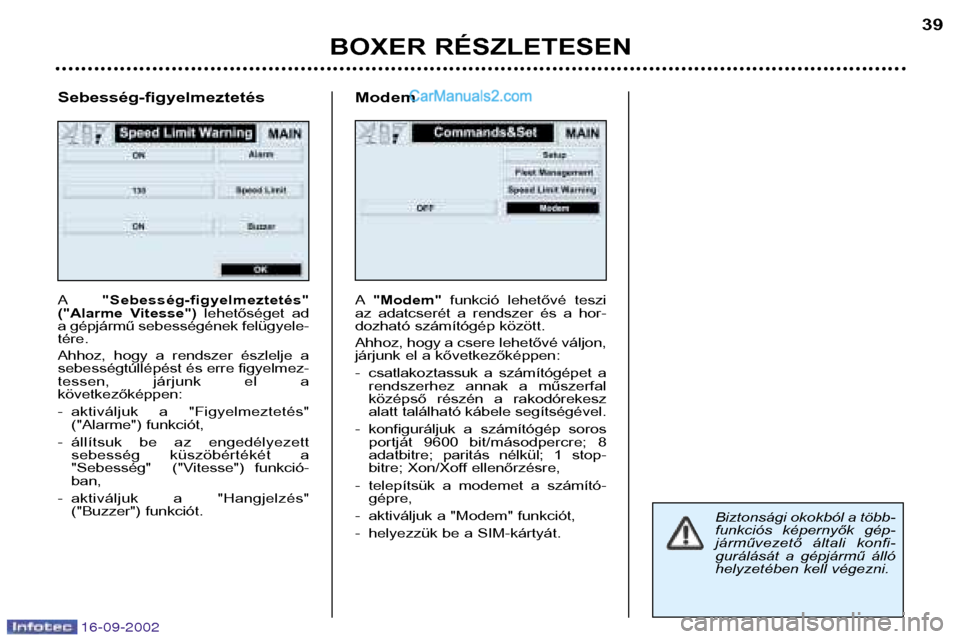 Peugeot Boxer 2002.5  Kezelési útmutató (in Hungarian) 16-09-2002
BOXER RÉSZLETESEN39
Sebesség-figyelmeztetés A "Sebesség-figyelmeztetés"
("Alarme  Vitesse") lehetőséget  ad
a gépjármű sebességének felügyele- tére. 
Ahhoz,  hogy  a  rendszer