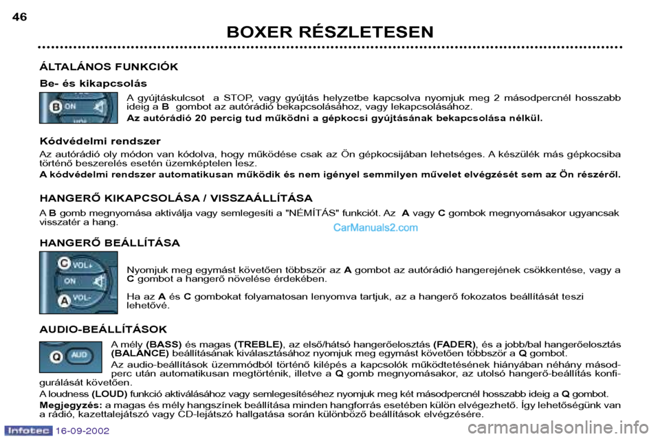 Peugeot Boxer 2002.5  Kezelési útmutató (in Hungarian) 16-09-2002
BOXER RÉSZLETESEN
46
ÁLTALÁNOS FUNKCIÓK 
Be- és kikapcsolás A gyújtáskulcsot    a  STOP,  vagy  gyújtás  helyzetbe  kapcsolva  nyomjuk  meg  2  másodpercnél  hosszabb 
ideig a B