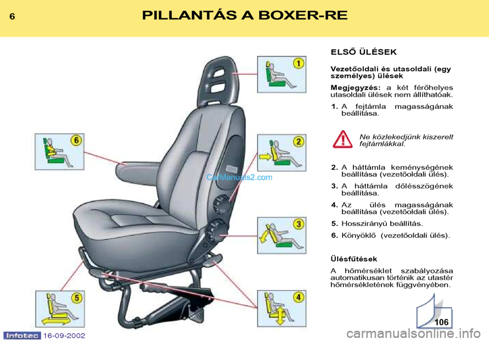 Peugeot Boxer 2002.5  Kezelési útmutató (in Hungarian) 16-09-2002
6PILLANTÁS A BOXER-RE
ELSŐ ÜLÉSEK 
Vezetőoldali és utasoldali (egy 
személyes) ülések Megjegyzés:a  két  férőhelyes
utasoldali ülések nem állíthatóak.
1. A fejtámla  maga
