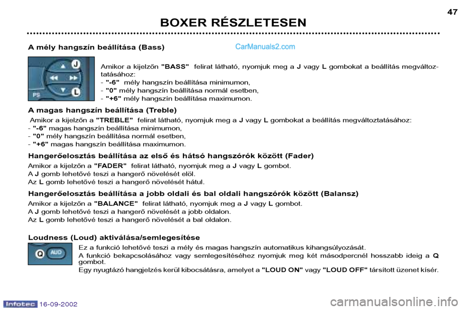 Peugeot Boxer 2002.5  Kezelési útmutató (in Hungarian) 16-09-2002
BOXER RÉSZLETESEN47
A mély hangszín beállítása (Bass) Amikor  a  kijelzőn "BASS" felirat  látható,  nyomjuk  meg  a  Jvagy  Lgombokat  a  beállítás  megváltoz-
tatásához: -  