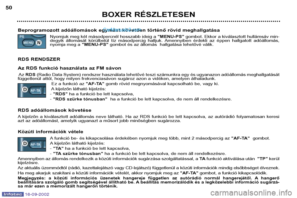 Peugeot Boxer 2002.5  Kezelési útmutató (in Hungarian) 16-09-2002
BOXER RÉSZLETESEN
50
Beprogramozott adóállomások egymást követően történő rövid meghallgatása Nyomjuk meg két másodpercnél hosszabb ideig a "MENU-PS"gombot. Ekkor a kiválasz